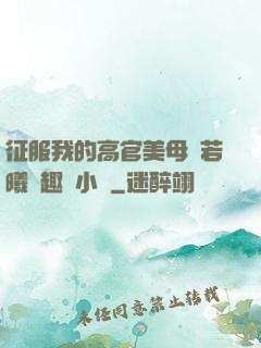 征服我的高官美母張若曦筆趣閣小說