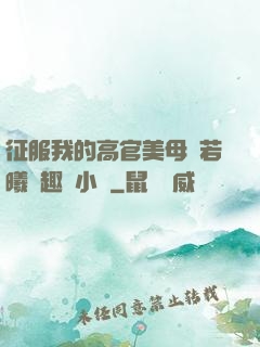 征服我的高官美母張若曦筆趣閣小說