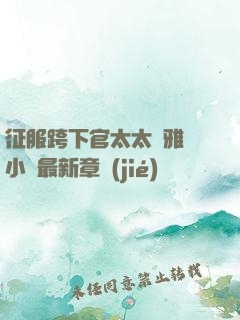 征服跨下官太太陳雅寧小說最新章節(jié)