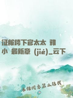征服跨下官太太陳雅寧小說最新章節(jié)