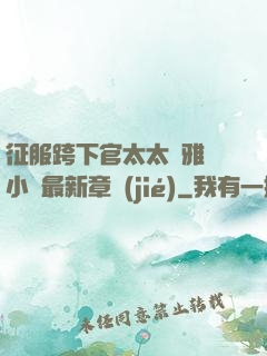 征服跨下官太太陳雅寧小說最新章節(jié)
