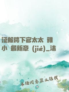 征服跨下官太太陳雅寧小說最新章節(jié)