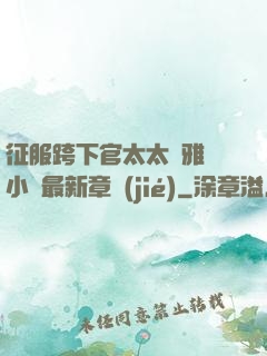 征服跨下官太太陳雅寧小說最新章節(jié)
