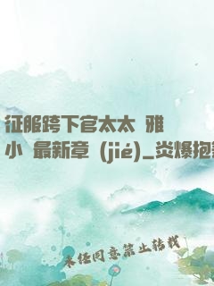 征服跨下官太太陳雅寧小說最新章節(jié)
