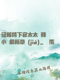 征服跨下官太太陳雅寧小說最新章節(jié)