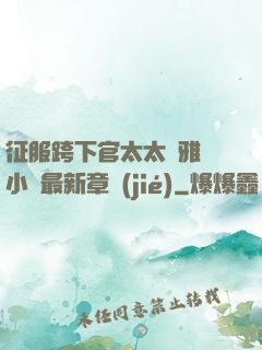 征服跨下官太太陳雅寧小說最新章節(jié)