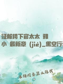 征服跨下官太太陳雅寧小說最新章節(jié)