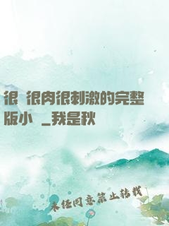 很黃很肉很刺激的完整版小說