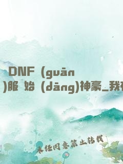 從DNF關(guān)服開始當(dāng)神豪