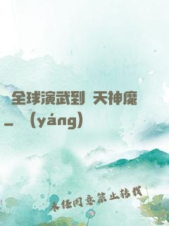 從全球演武到諸天神魔