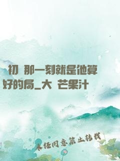 從初見那一刻就是他算好的局