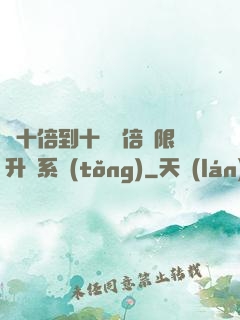 從十倍到十萬億倍無限升級系統(tǒng)