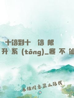 從十倍到十萬億倍無限升級系統(tǒng)