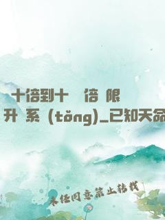 從十倍到十萬億倍無限升級系統(tǒng)