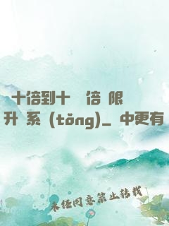 從十倍到十萬億倍無限升級系統(tǒng)
