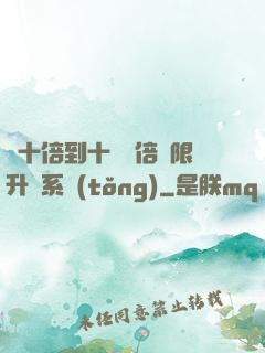從十倍到十萬億倍無限升級系統(tǒng)