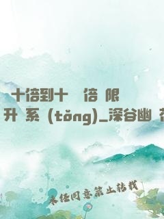 從十倍到十萬億倍無限升級系統(tǒng)