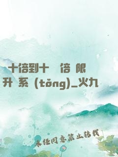從十倍到十萬億倍無限升級系統(tǒng)