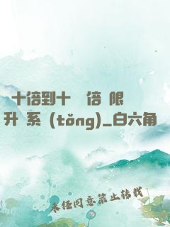 從十倍到十萬億倍無限升級系統(tǒng)