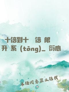 從十倍到十萬億倍無限升級系統(tǒng)