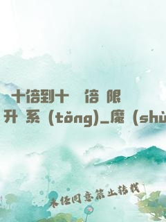 從十倍到十萬億倍無限升級系統(tǒng)