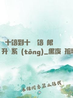 從十倍到十萬億倍無限升級系統(tǒng)