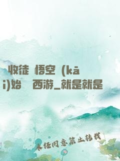 從收徒孫悟空開(kāi)始闖蕩西游
