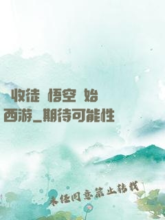 從收徒孫悟空開始闖蕩西游