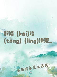 從散修開(kāi)始統(tǒng)領(lǐng)洪荒