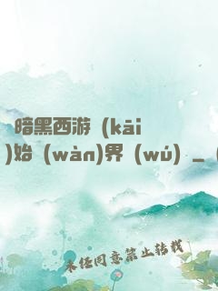 從暗黑西游開(kāi)始萬(wàn)界無(wú)敵