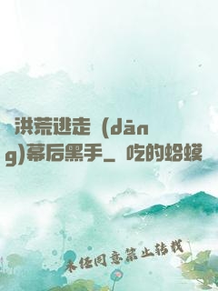 從洪荒逃走當(dāng)幕后黑手