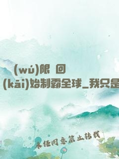 從無(wú)限輪回開(kāi)始制霸全球