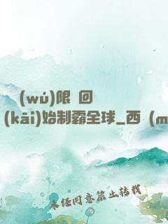 從無(wú)限輪回開(kāi)始制霸全球