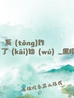 從系統(tǒng)炸了開(kāi)始無(wú)敵
