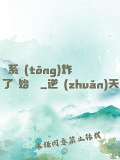 從系統(tǒng)炸了開始無敵