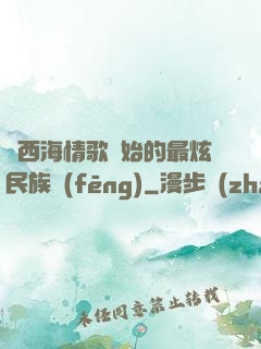 從西海情歌開始的最炫民族風(fēng)