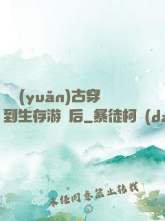 從遠(yuǎn)古穿到生存游戲后