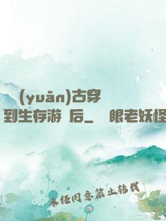 從遠(yuǎn)古穿到生存游戲后