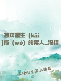 從首次重生開(kāi)局無(wú)敵的男人