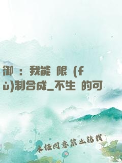 御獸：我能無限復(fù)制合成