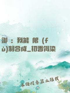 御獸：我能無限復(fù)制合成