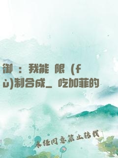 御獸：我能無限復(fù)制合成