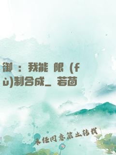 御獸：我能無限復(fù)制合成
