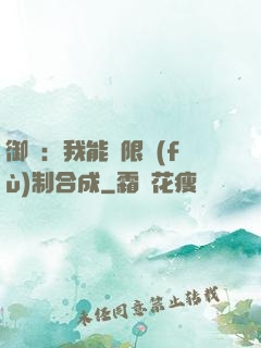 御獸：我能無限復(fù)制合成