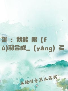 御獸：我能無限復(fù)制合成