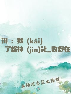 御獸：我開(kāi)啟了超神進(jìn)化