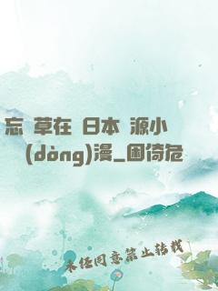 忘憂草在線日本資源小說動(dòng)漫
