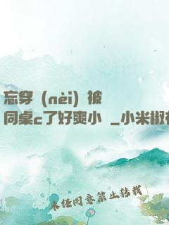 忘穿內(nèi)褲被同桌c了好爽小說