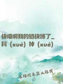 快吸啊我的奶快爆了