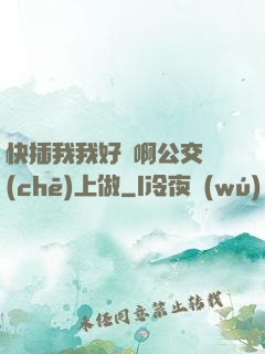 快插我我好濕啊公交車(chē)上做